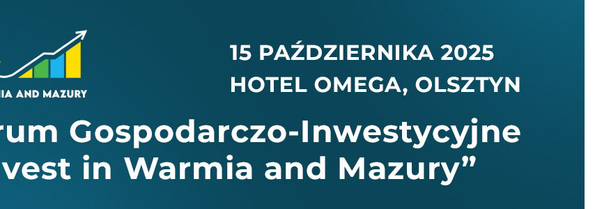 Forum Gospodarczo-Inwestycyjne „Invest in Warmia and Mazury”
